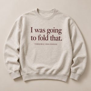 I Was Going to Fold That Sweatshirt in Oatmeal — concept mockup