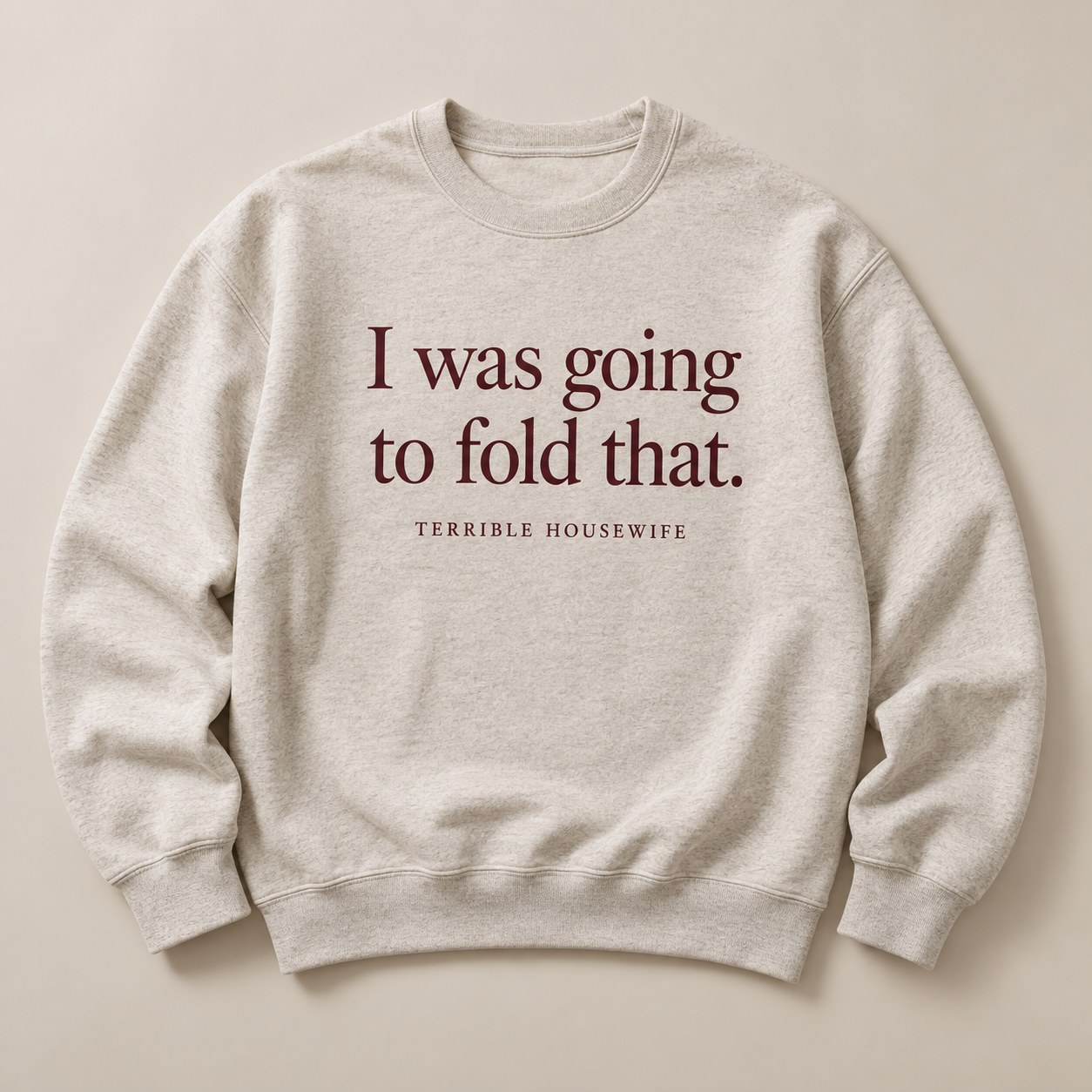 I Was Going to Fold That Sweatshirt in Oatmeal — concept mockup